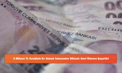 3 Milyon TL Krediyle Ev Almak İsteyenler Dikkat: Geri Ödeme Şaşırttı!