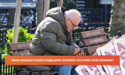 Maaş Hesapları Baştan Değişebilir: Emekliler İçin Kritik Tarih Açıklandı!