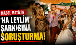 Mabel Matiz'in "Ha Leylim" şarkısına soruşturma! İşte detaylar