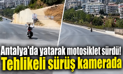 Antalya'da yatarak motosiklet sürdü! Tehlikeli sürüş kamerada
