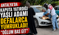 Antalya’da kaputa yatırdığı yaşlı adamı defalarca yumrukladı: "Oğlum bas git"