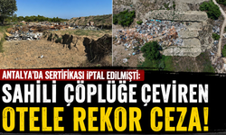 Antalya'da sertifikası iptal edilmişti: Sahili çöplüğe çeviren otele rekor ceza!