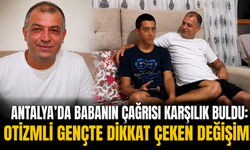 Antalya'da babanın çağrısı karşılık buldu: Otizmli gençte dikkat çeken değişim!