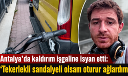 Antalya’da kaldırım işgaline isyan etti: “Tekerlekli sandalyeli olsam oturur ağlardım”