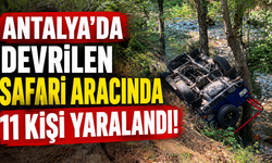 Antalya'da devrilen safari aracında 11 kişi yaralandı!