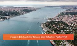 Avrupa’da Şato İstanbul’da Daireden Ucuz: Bu İlçelerde Fiyatlar Uçtu!