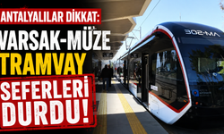 Antalyalılar dikkat: Varsak-Müze tramvay seferleri durdu!