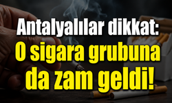 Antalyalılar dikkat: O sigara grubuna da zam geldi!