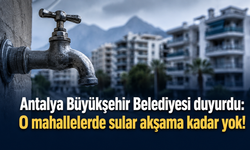 Antalya Büyükşehir Belediyesi duyurdu: O mahallelerde sular akşama kadar yok!