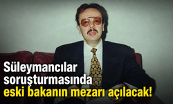 Süleymancılar soruşturmasında eski bakanın mezarı açılacak!