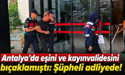 Antalya'da eşini ve kayınvalidesini bıçaklamıştı: Şüpheli adliyede!