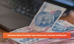 Çalışanlar Dikkat: Emeklilik Yaşını Beklemeden Tazminat Alabilirsiniz!