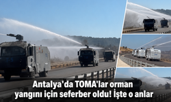Antalya'da TOMA'lar orman yangını için seferber oldu! İşte o anlar