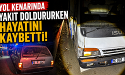 Yol kenarında yakıt doldururken hayatını kaybetti!