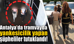 Antalya’da tramvayda yankesicilik yapan şüpheliler tutuklandı! O anlar kamerada