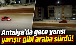 Antalya’da gece yarısı yarışır gibi araba sürdü! İşte o anlar