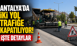 Antalya’da iki yol trafiğe kapatılıyor! İşte detaylar