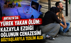 Antalya'da yürek yakan ölüm: Kazayla ezdiği oğlunun cenazesini gözyaşlarıyla teslim aldı