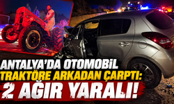 Antalya'da otomobil traktöre arkadan çarptı: 2 ağır yaralı!