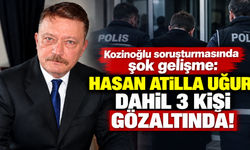 Kozinoğlu soruşturmasında şok gelişme: Hasan Atilla Uğur dahil 3 kişi gözaltında!