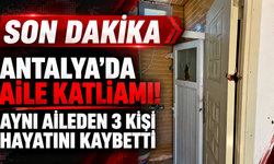 Antalya'da aile katliamı! 3 kişi hayatını kaybetti