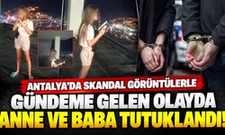 Antalya'da skandal görüntülerle gündeme gelen olayda anne ve baba tutuklandı!