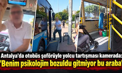 Antalya'da otobüs şoförüyle yolcu tartışması kamerada: "Benim psikolojim bozuldu gitmiyor bu araba"
