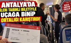 Antalya’da ileri tarihli biletiyle uçağa binip ortalığı karıştırdı!