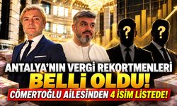 Antalya’nın vergi rekortmenleri belli oldu: Cömertoğlu ailesinden 4 isim listede!
