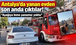 Antalya'da yanan evden son anda çıktılar: "Aşağıya inme şansımız yoktu"