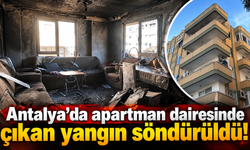 Antalya'da apartman dairesinde çıkan yangın söndürüldü!
