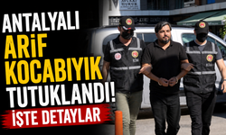 Antalyalı Arif Kocabıyık tutuklandı! İşte detaylar