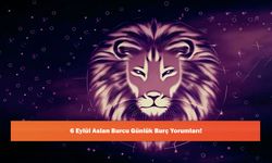 6 Eylül Aslan Burcu Günlük Burç Yorumları!