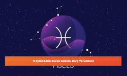 9 Eylül Balık Burcu Günlük Burç Yorumları!