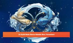 21 Eylül Balık Burcu Günlük Burç Yorumları!