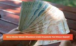 Borcu Olanlar Dikkat: Milyarlarca Liralık Dosyalarda Yeni Dönem Başladı!