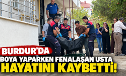 Burdur’da boya yaparken fenalaşan usta hayatını kaybetti!