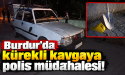 Burdur'da kürekli kavgaya polis müdahalesi!