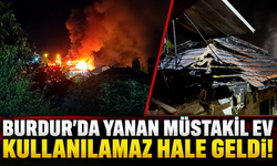 Burdur'da yanan müstakil ev kullanılamaz hale geldi!