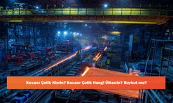 Kocaer Çelik Kimin? Kocaer Çelik Hangi Ülkenin? Boykot mu?