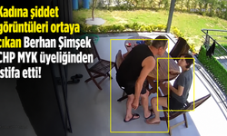 Kadına şiddet görüntüleri ortaya çıkan Berhan Şimşek CHP MYK üyeliğinden istifa etti!