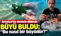 Antalya’da denizin dibinde büyü buldu: "Bu nasıl bir büyüdür?"