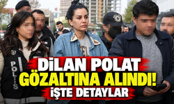 Dilan Polat gözaltına alındı! İşte detaylar