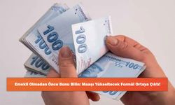 Emekli Olmadan Önce Bunu Bilin: Maaşı Yükseltecek Formül Ortaya Çıktı!