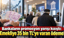 Bankaların promosyon yarışı kızıştı: Emekliye 35 bin TL'ye varan ödeme!