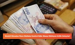 Emekli Olmadan Önce Mutlaka Kontrol Edin: Maaşı Etkileyen Kritik Detaylar!
