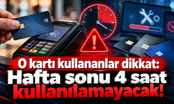 O kartı kullananlar dikkat: Hafta sonu 4 saat kullanılamayacak!