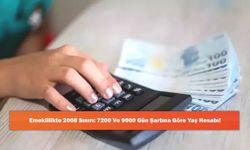 Emeklilikte 2008 Sınırı: 7200 Ve 9000 Gün Şartına Göre Yaş Hesabı!