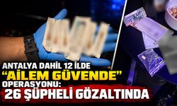 Antalya dahil 12 ilde “Ailem Güvende” operasyonu: 26 şüpheli gözaltında