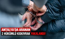 Antalya'da aranan 2 hükümlü kıskıvrak yakalandı!